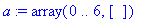 a := array(0 .. 6,[])